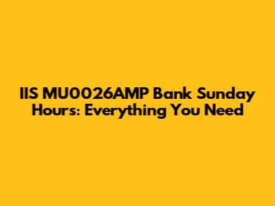 IIS MU0026AMP Bank Sunday Hours: Everything You Need
