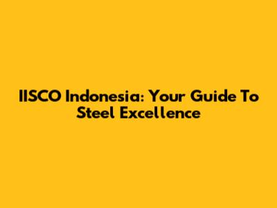 IISCO Indonesia: Your Guide To Steel Excellence