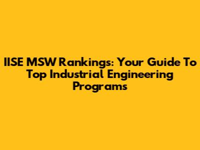 IISE MSW Rankings: Your Guide To Top Industrial Engineering Programs