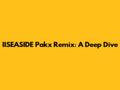 IISEASIDE Pakx Remix: A Deep Dive
