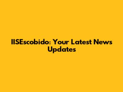 IISEscobido: Your Latest News Updates