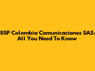 IISP Colombia Comunicaciones SAS: All You Need To Know