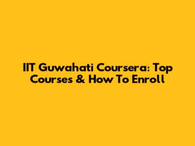 IIT Guwahati Coursera: Top Courses & How To Enroll