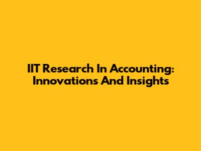 IIT Research In Accounting: Innovations And Insights