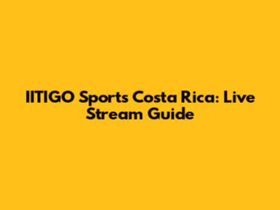 IITIGO Sports Costa Rica: Live Stream Guide