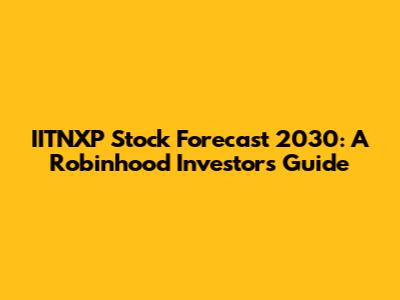 IITNXP Stock Forecast 2030: A Robinhood Investor's Guide