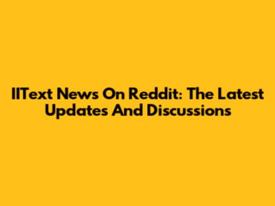 IIText News On Reddit: The Latest Updates And Discussions