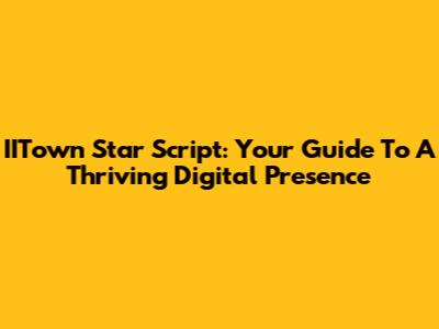 IITown Star Script: Your Guide To A Thriving Digital Presence