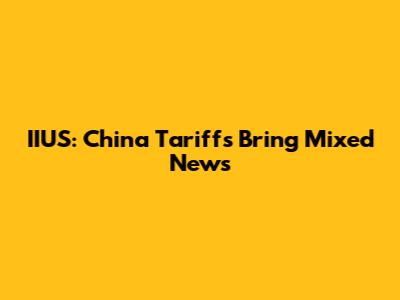 IIUS: China Tariffs Bring Mixed News