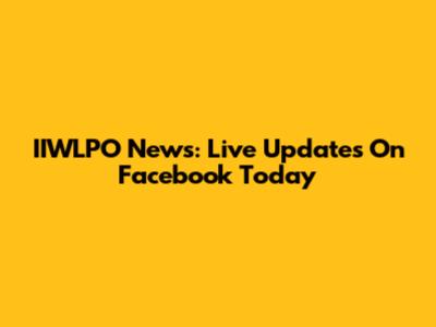 IIWLPO News: Live Updates On Facebook Today