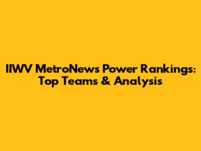 IIWV MetroNews Power Rankings: Top Teams & Analysis