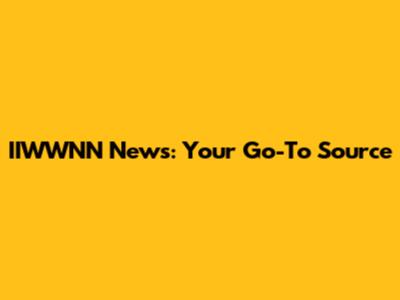 IIWWNN News: Your Go-To Source