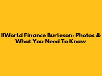 IIWorld Finance Burleson: Photos & What You Need To Know