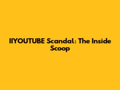IIYOUTUBE Scandal: The Inside Scoop
