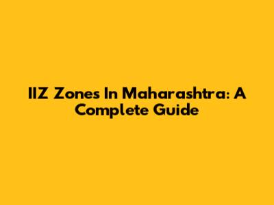 IIZ Zones In Maharashtra: A Complete Guide