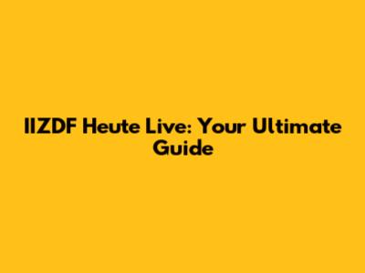IIZDF Heute Live: Your Ultimate Guide