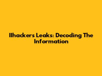IIhacker's Leaks: Decoding The Information