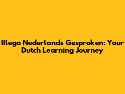 IIlego Nederlands Gesproken: Your Dutch Learning Journey
