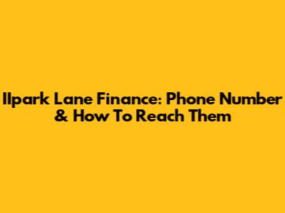 IIpark Lane Finance: Phone Number & How To Reach Them