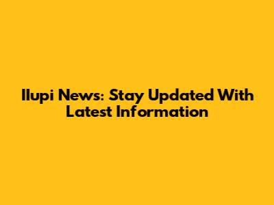 IIupi News: Stay Updated With Latest Information