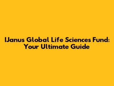 IJanus Global Life Sciences Fund: Your Ultimate Guide