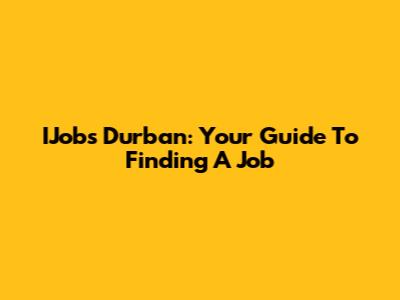 IJobs Durban: Your Guide To Finding A Job