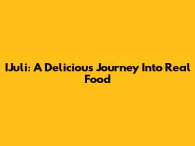 IJuli: A Delicious Journey Into Real Food