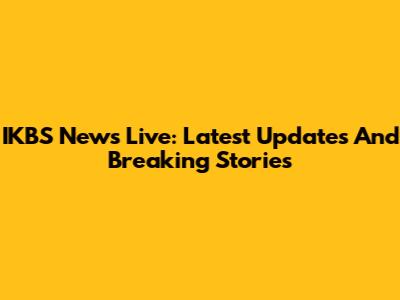 IKBS News Live: Latest Updates And Breaking Stories