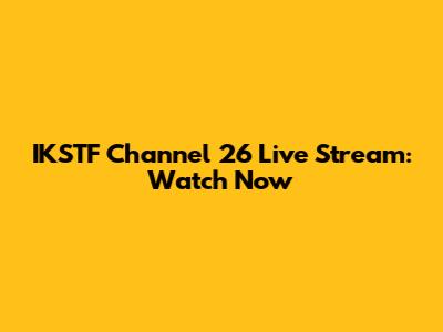 IKSTF Channel 26 Live Stream: Watch Now