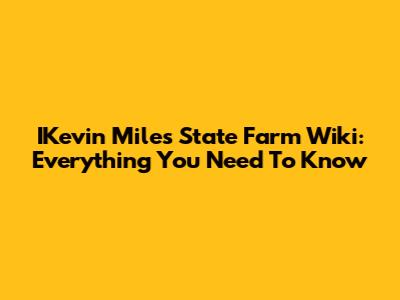 IKevin Miles State Farm Wiki: Everything You Need To Know