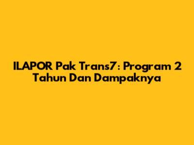 ILAPOR Pak Trans7: Program 2 Tahun Dan Dampaknya