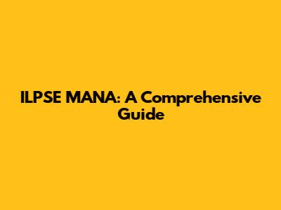 ILPSE MANA: A Comprehensive Guide