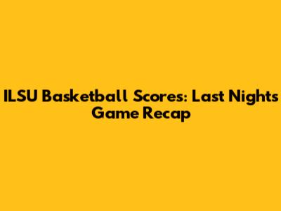 ILSU Basketball Scores: Last Night's Game Recap