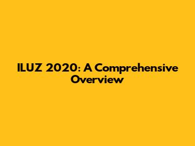 ILUZ 2020: A Comprehensive Overview