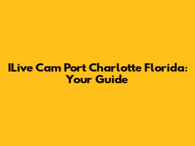 ILive Cam Port Charlotte Florida: Your Guide