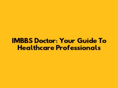 IMBBS Doctor: Your Guide To Healthcare Professionals