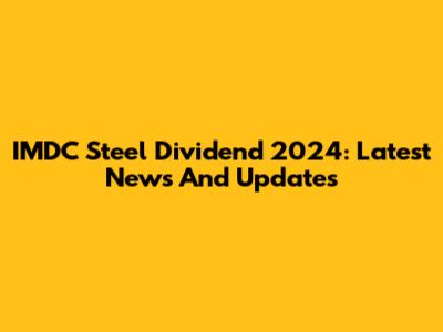 IMDC Steel Dividend 2024: Latest News And Updates