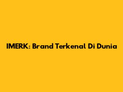 IMERK: Brand Terkenal Di Dunia