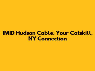 IMID Hudson Cable: Your Catskill, NY Connection