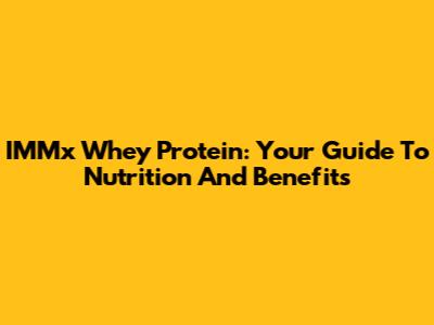 IMMx Whey Protein: Your Guide To Nutrition And Benefits