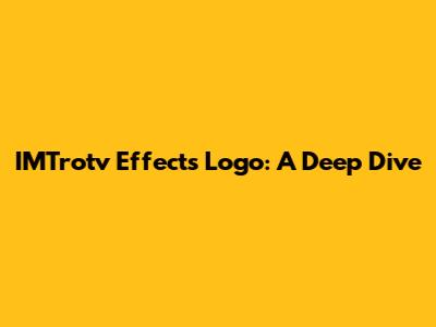 IMTrotv Effects Logo: A Deep Dive