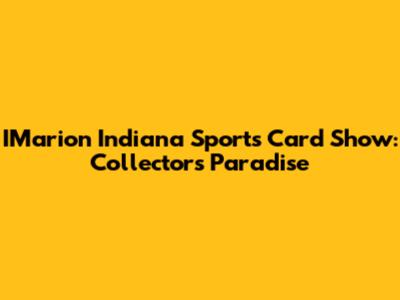 IMarion Indiana Sports Card Show: Collector's Paradise