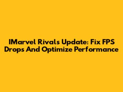 IMarvel Rivals Update: Fix FPS Drops And Optimize Performance