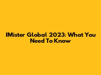 IMister Global 2023: What You Need To Know