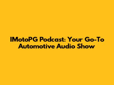 IMotoPG Podcast: Your Go-To Automotive Audio Show