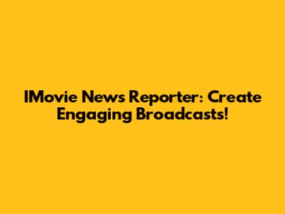 IMovie News Reporter: Create Engaging Broadcasts!