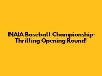 INAIA Baseball Championship: Thrilling Opening Round!