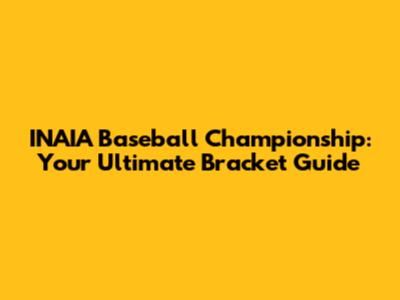 INAIA Baseball Championship: Your Ultimate Bracket Guide
