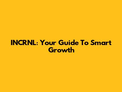INCRNL: Your Guide To Smart Growth