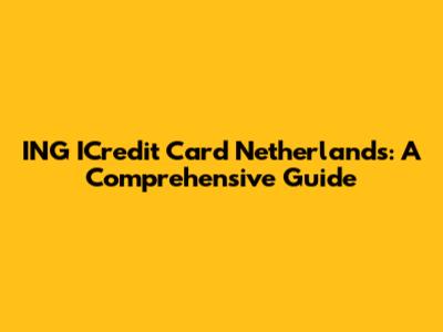 ING ICredit Card Netherlands: A Comprehensive Guide